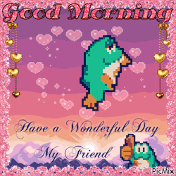 good morning, have a wonderful day my friend